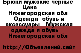 Брюки мужские черные › Цена ­ 1 000 - Нижегородская обл. Одежда, обувь и аксессуары » Мужская одежда и обувь   . Нижегородская обл.